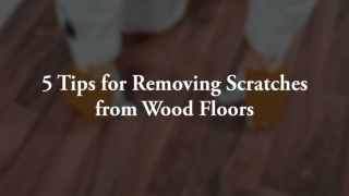 5 Tips for Removing Scratches from Wood Floors