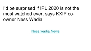 I’d be surprised if IPL 2020 is not the most watched ever, says KXIP co-owner Ness Wadia