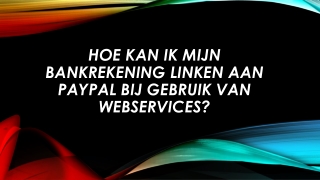 HOE KAN IK MIJN BANKREKENING LINKEN AAN PAYPAL BIJ GEBRUIK VAN WEBSERVICES?