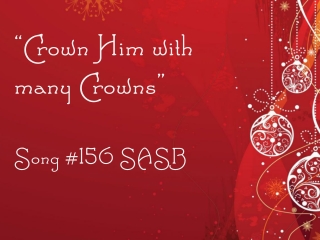 “ Crown Him with many Crowns” Song # 156 SASB