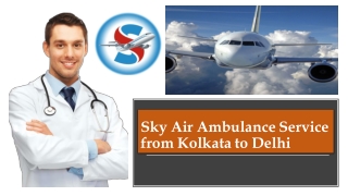 Utilize Air Ambulance from Kolkata to Delhi with Full Medical Services