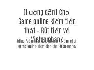 [Hướng dẫn] Chơi Game online kiếm tiền thật – Rút tiền về Vietcombank