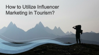 How to Utilize Influencer Marketing in Tourism