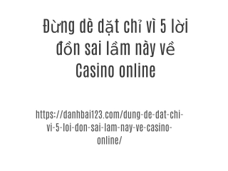 Đừng dè dặt chỉ vì 5 lời đồn sai lầm này về Casino online