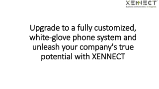 Upgrade to a fully customized, white-glove phone system and unleash your company's true potential with XENNECT