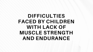 Difficulties faced by Children with Lack of Muscle Strength and Endurance