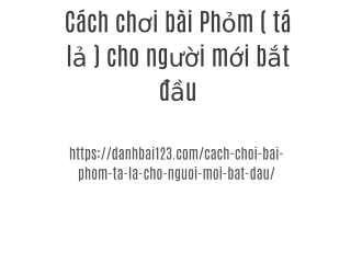 Cách chơi bài Phỏm ( tá lả ) cho người mới bắt đầu