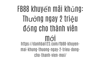 FB88 khuyến mãi khủng: Thưởng ngay 2 triệu đồng cho thành viên mới