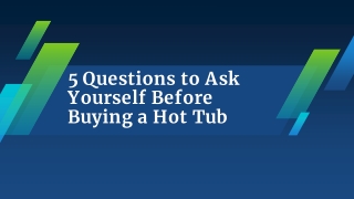 5 Questions to Ask Yourself Before Buying a Hot Tub