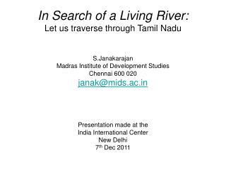 In Search of a Living River: Let us traverse through Tamil Nadu S.Janakarajan Madras Institute of Development Studies