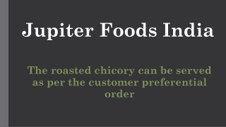 The roasted chicory can be served as per the customer preferential order