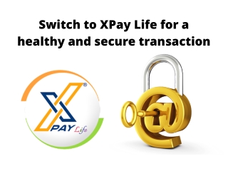 Switch to XPay Life for a Healthy and Secure Transaction