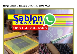 Harga Sablon Gelas Kaca 0831•4180•1808{WA}