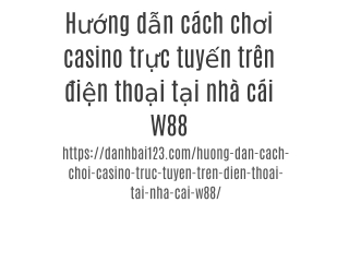 Hướng dẫn cách chơi casino trực tuyến trên điện thoại tại nhà cái W88