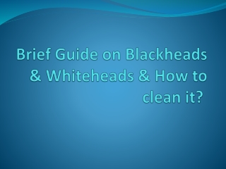 Brief Guide on Blackheads & Whiteheads & How to clean it?