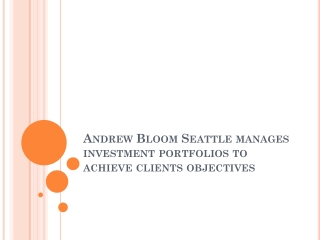 Andrew Bloom Seattle manages investment portfolios to achieve clients objectives