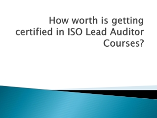 How worth is getting certified in ISO Lead Auditor Courses