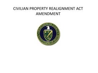CIVILIAN PROPERTY REALIGNMENT ACT AMENDMENT