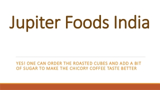 One can order the roasted cubes and add a bit of sugar to make the chicory coffee taste better