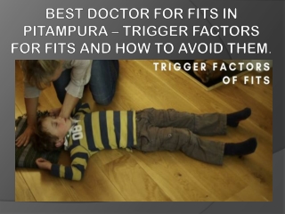 BEST DOCTOR FOR FITS IN PITAMPURA – TRIGGER FACTORS FOR FITS AND HOW TO AVOID THEM.