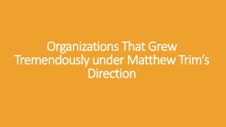 Organizations That Grew Tremendously under Matthew Trim’s Direction