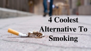 4 Coolest Alternative To Smoking