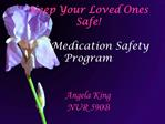 Keep Your Loved Ones Safe Medication Safety Program Angela King NUR 590B