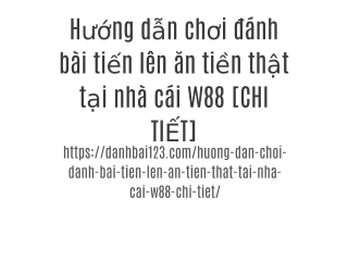 Hướng dẫn chơi đánh bài tiến lên ăn tiền thật tại nhà cái W88 [CHI TIẾT]