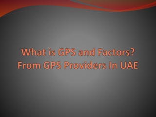 What is GPS and Factors? From GPS Providers In UAE