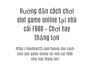 Hướng dẫn cách chơi slot game online tại nhà cái FB88 – Chơi hay thắng lớn