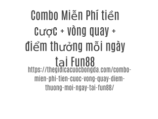 Combo Miễn Phí tiền cược   vòng quay   điểm thưởng mỗi ngày tại Fun88