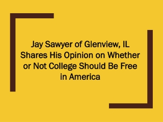 Jay Sawyer of Glenview, IL Shares His Opinion on Whether or Not College Should Be Free in America