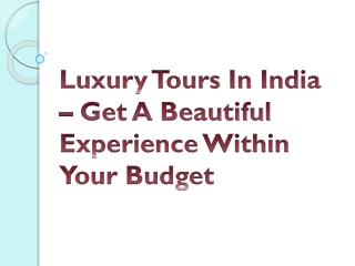 Luxury Tours In India – Get A Beautiful Experience Within Your Budget