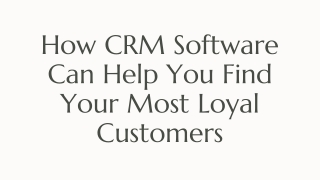 HOW CRM SOFTWARE CAN HELP YOU FIND YOUR MOST LOYAL CUSTOMERS