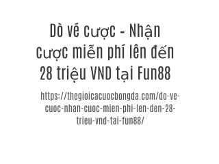 Dò vé cược – Nhận cược miễn phí lên đến 28 triệu VND tại Fun88