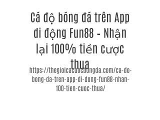 Cá độ bóng đá trên App di động Fun88 – Nhận lại 100% tiền cược thua