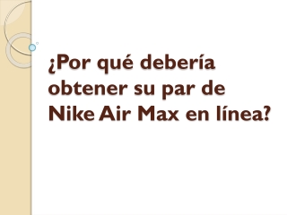 ¿Por qué debería obtener su par de Nike Air Max en línea?