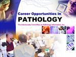 Career Opportunities in PATHOLOGY The Intersociety Committee on Pathology Information, Inc.