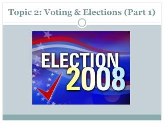 Topic 2: Voting & Elections (Part 1)