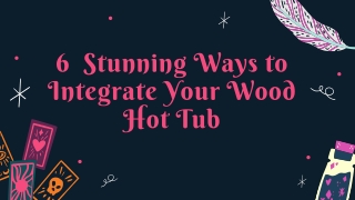 6 Stunning Ways to Integrate Your Wood Hot Tub