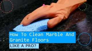 Tips To Clean Marble And Granite Floors Like A Pro?