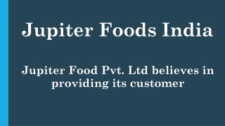 Jupiter Food Pvt. Ltd believes in providing its customer