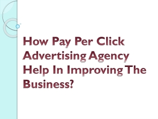 How Pay Per Click Advertising Agency Help In Improving The Business?