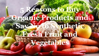 5 Reasons to Buy Organic Products and Say No to Synthetic Fresh Fruit and Vegetables