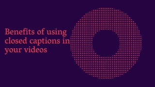 Benefits of using closed captions in your videos