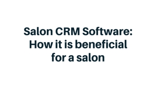 Salon CRM Software: How it is beneficial for a salon