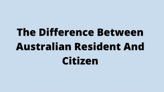 The Difference Between Australian Resident And Citizen