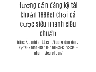 Hướng dẫn đăng ký tài khoản 188Bet chơi cá cược siêu nhanh siêu chuẩn