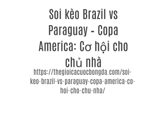 Soi kèo Brazil vs Paraguay – Copa America: Cơ hội cho chủ nhà