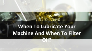 When To Lubricate Your Machine And When To Filter Oil?
